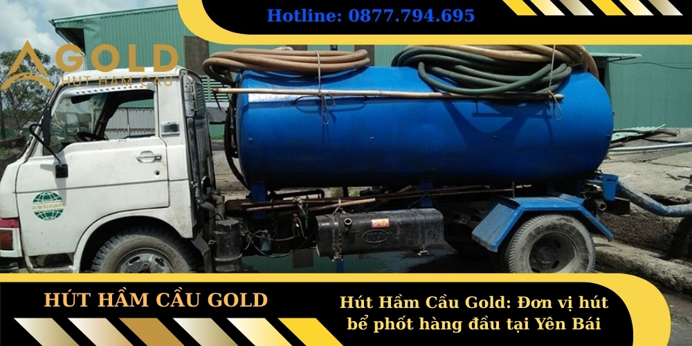 Hút Hầm Cầu Gold Đơn vị hút bể phốt hàng đầu tại Yên Bái