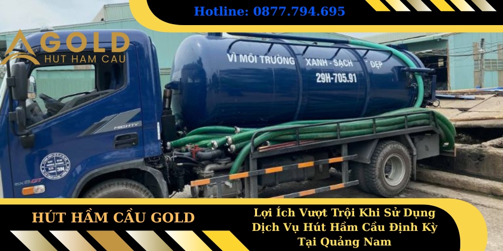 Lợi Ích Vượt Trội Khi Sử Dụng Dịch Vụ Hút Hầm Cầu Định Kỳ Tại Quảng Nam