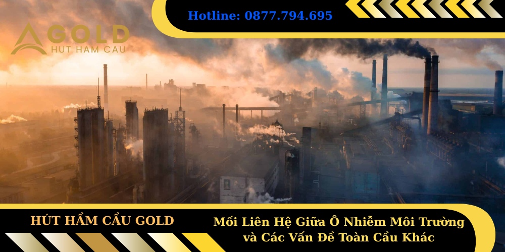 Mối Liên Hệ Giữa Ô Nhiễm Môi Trường và Các Vấn Đề Toàn Cầu Khác